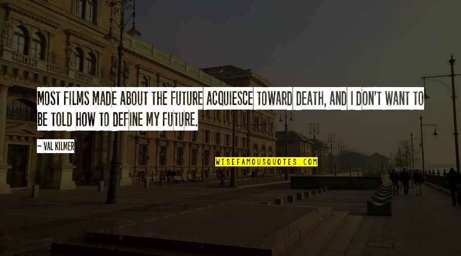 About Death Quotes By Val Kilmer: Most films made about the future acquiesce toward About Death Quotes By Val Kilmer: Most films made about the future acquiesce toward
