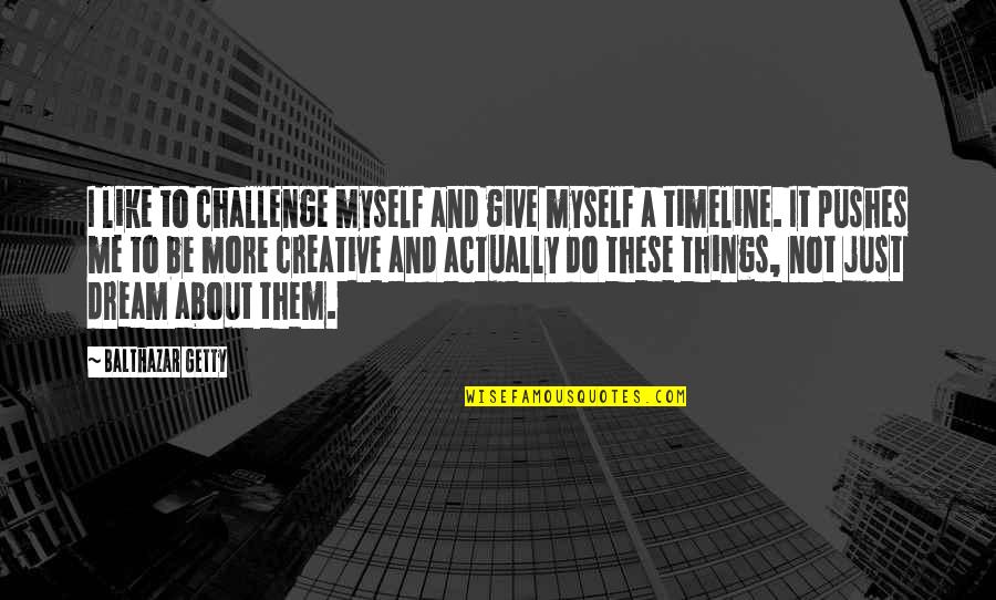 About Dream Quotes By Balthazar Getty: I like to challenge myself and give myself About Dream Quotes By Balthazar Getty: I like to challenge myself and give myself