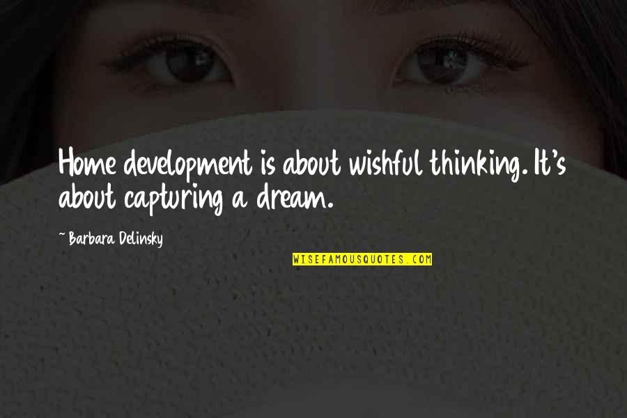 About Dream Quotes By Barbara Delinsky: Home development is about wishful thinking. It's about About Dream Quotes By Barbara Delinsky: Home development is about wishful thinking. It's about