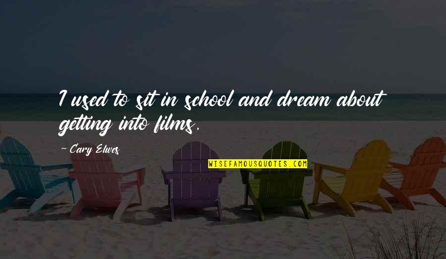 About Dream Quotes By Cary Elwes: I used to sit in school and dream