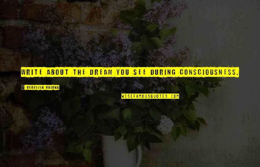 About Dream Quotes By Debasish Mridha: Write about the dream you see during consciousness. About Dream Quotes By Debasish Mridha: Write about the dream you see during consciousness.