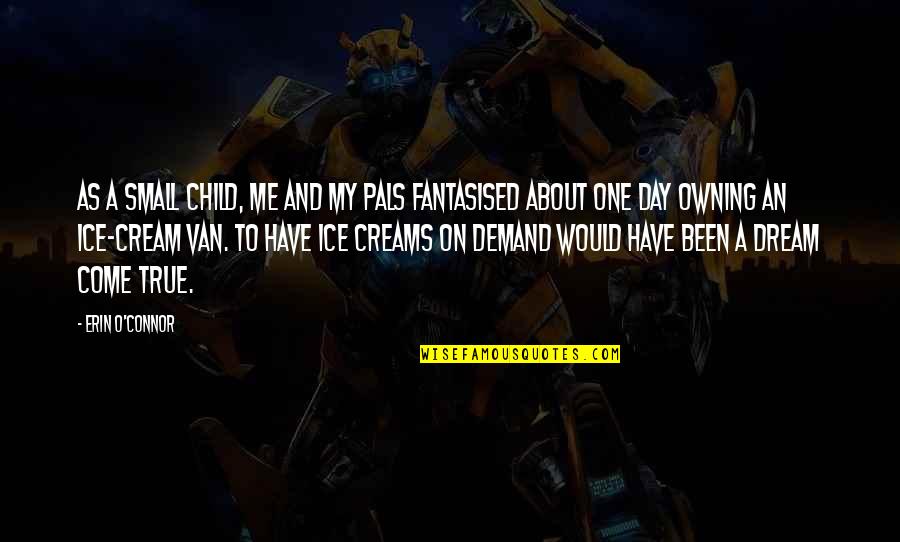 About Dream Quotes By Erin O'Connor: As a small child, me and my pals About Dream Quotes By Erin O'Connor: As a small child, me and my pals