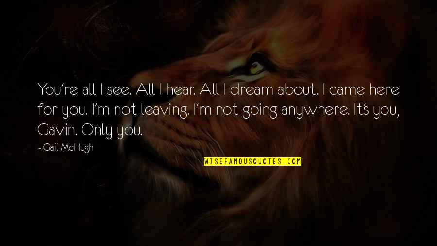 About Dream Quotes By Gail McHugh: You're all I see. All I hear. All About Dream Quotes By Gail McHugh: You're all I see. All I hear. All
