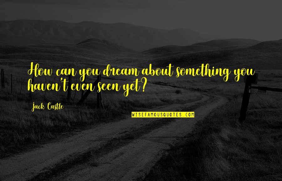 About Dream Quotes By Jack Castle: How can you dream about something you haven't