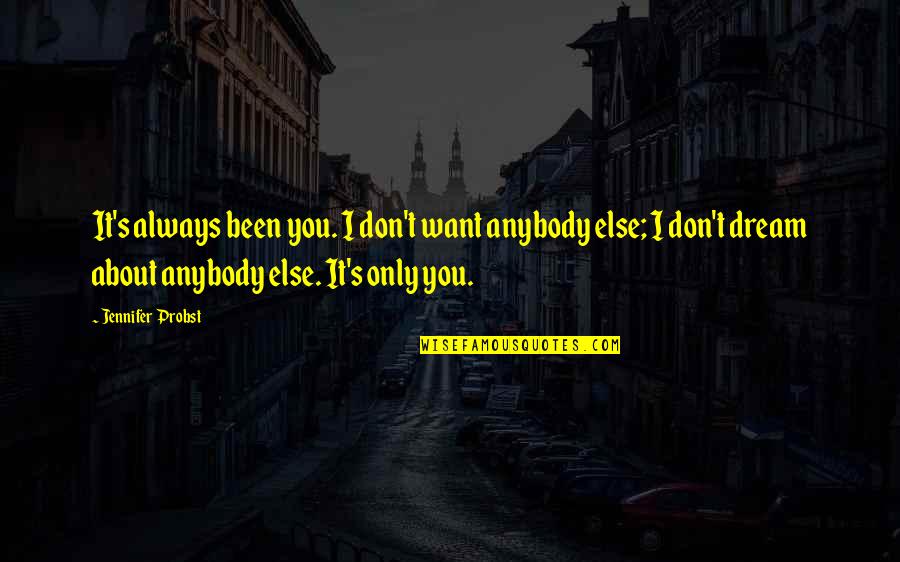 About Dream Quotes By Jennifer Probst: It's always been you. I don't want anybody About Dream Quotes By Jennifer Probst: It's always been you. I don't want anybody