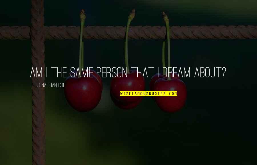 About Dream Quotes By Jonathan Coe: Am I the same person that I dream About Dream Quotes By Jonathan Coe: Am I the same person that I dream