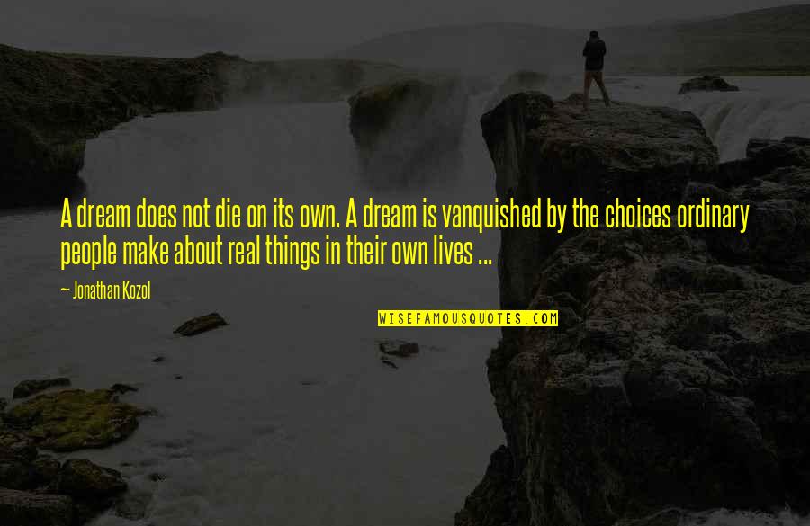 About Dream Quotes By Jonathan Kozol: A dream does not die on its own. About Dream Quotes By Jonathan Kozol: A dream does not die on its own.