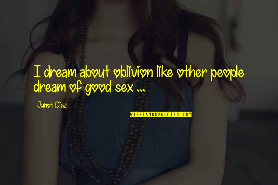 About Dream Quotes By Junot Diaz: I dream about oblivion like other people dream