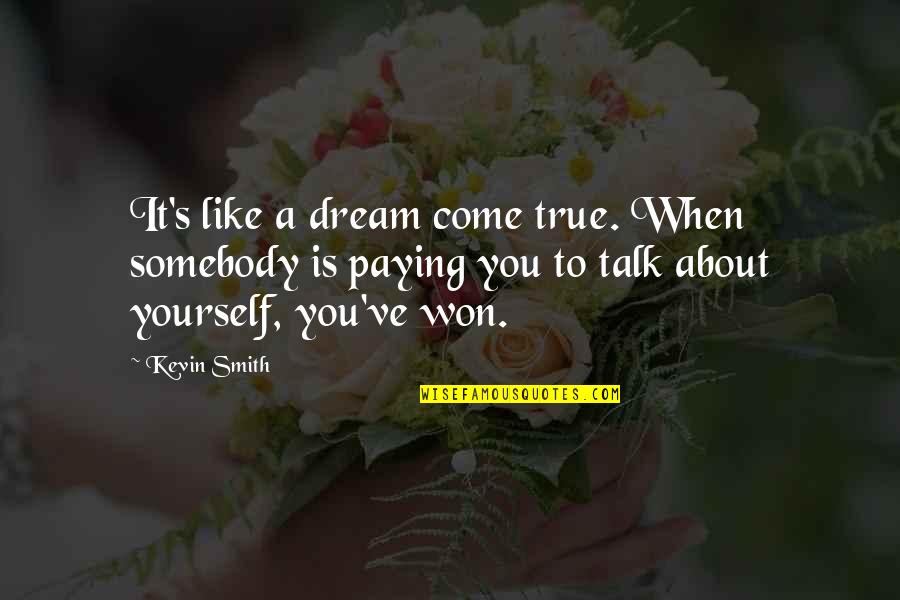 About Dream Quotes By Kevin Smith: It's like a dream come true. When somebody About Dream Quotes By Kevin Smith: It's like a dream come true. When somebody