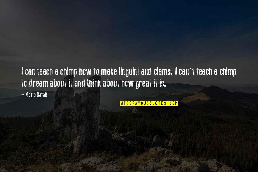 About Dream Quotes By Mario Batali: I can teach a chimp how to make About Dream Quotes By Mario Batali: I can teach a chimp how to make