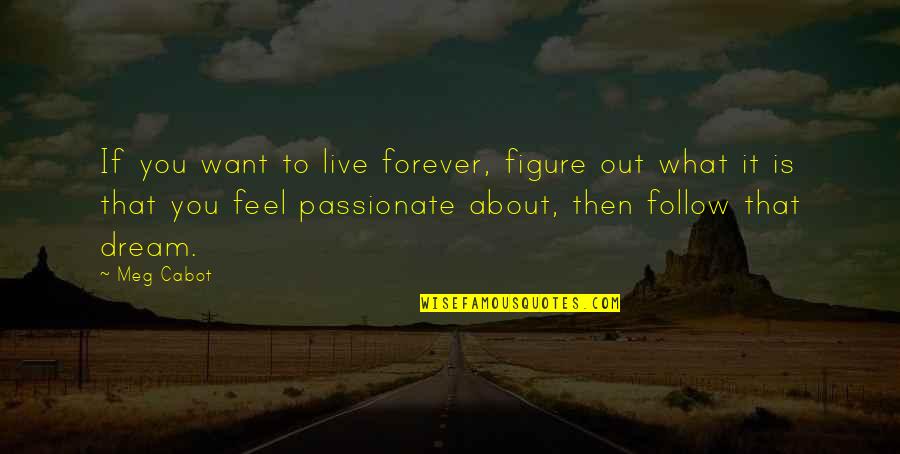 About Dream Quotes By Meg Cabot: If you want to live forever, figure out About Dream Quotes By Meg Cabot: If you want to live forever, figure out