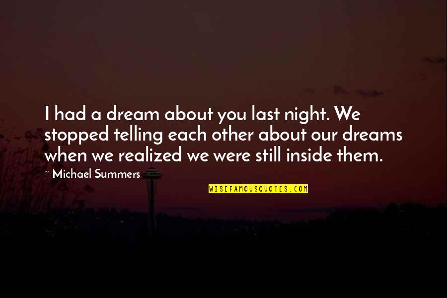 About Dream Quotes By Michael Summers: I had a dream about you last night. About Dream Quotes By Michael Summers: I had a dream about you last night.