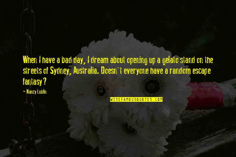 About Dream Quotes By Nancy Lublin: When I have a bad day, I dream About Dream Quotes By Nancy Lublin: When I have a bad day, I dream