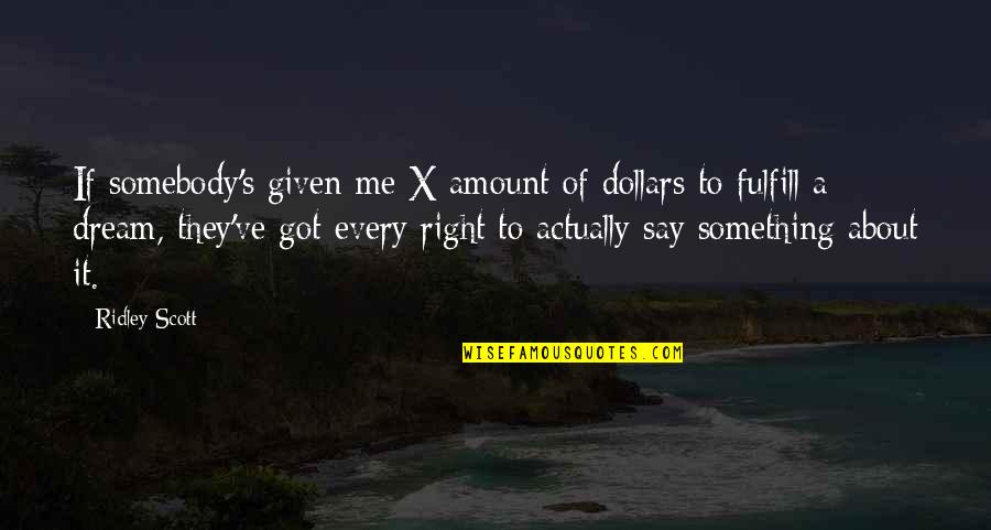 About Dream Quotes By Ridley Scott: If somebody's given me X amount of dollars About Dream Quotes By Ridley Scott: If somebody's given me X amount of dollars