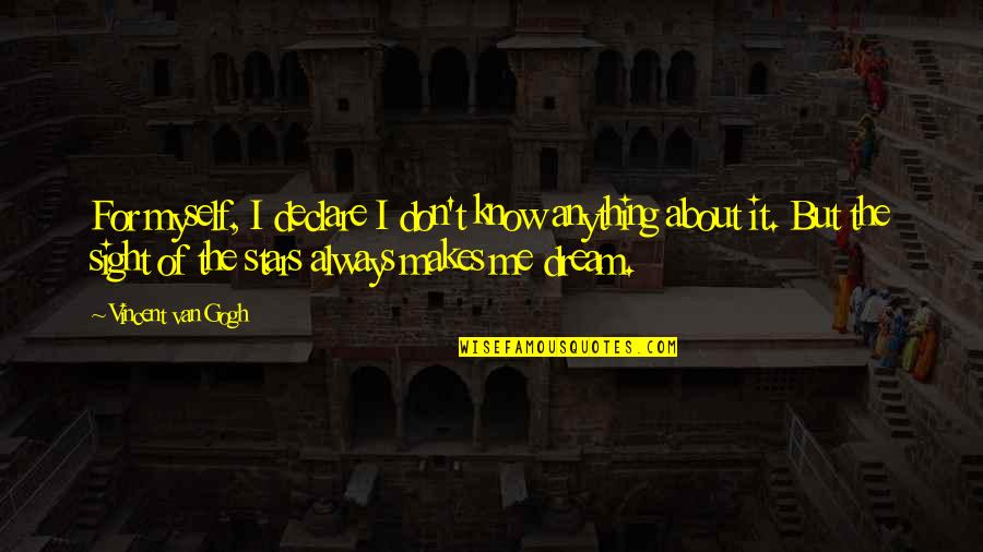 About Dream Quotes By Vincent Van Gogh: For myself, I declare I don't know anything About Dream Quotes By Vincent Van Gogh: For myself, I declare I don't know anything