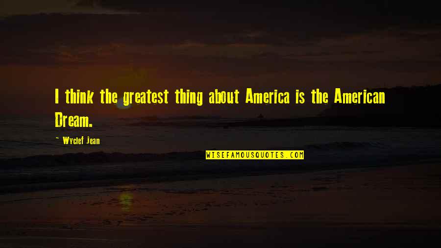 About Dream Quotes By Wyclef Jean: I think the greatest thing about America is