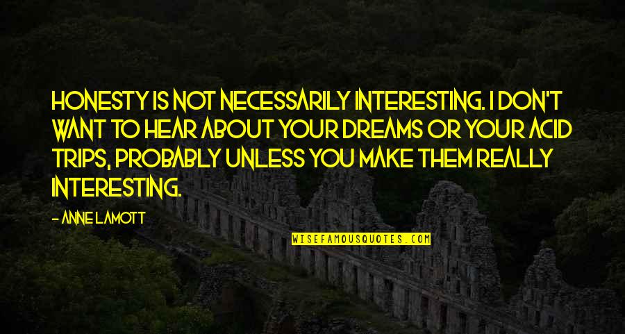 About Dreams Quotes By Anne Lamott: Honesty is not necessarily interesting. I don't want