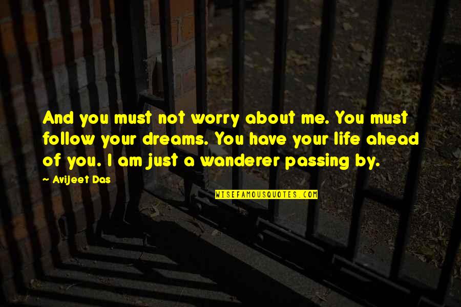 About Dreams Quotes By Avijeet Das: And you must not worry about me. You