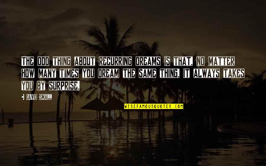 About Dreams Quotes By David Small: The odd thing about recurring dreams is that,