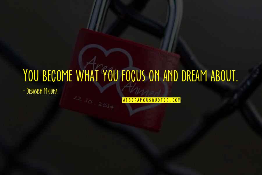 About Dreams Quotes By Debasish Mridha: You become what you focus on and dream