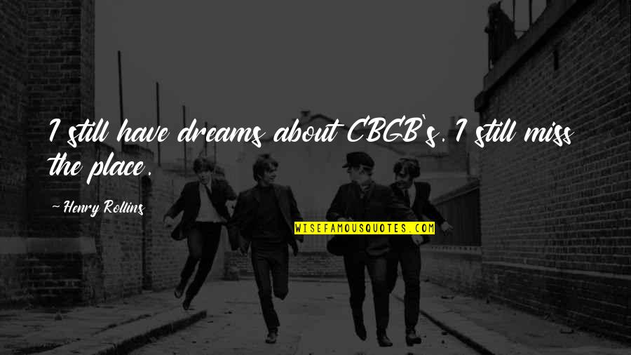 About Dreams Quotes By Henry Rollins: I still have dreams about CBGB's. I still