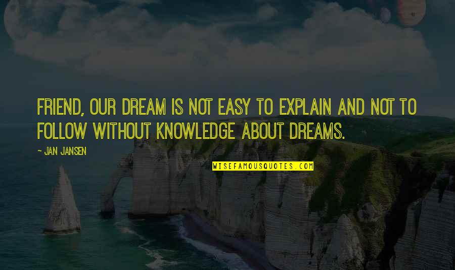 About Dreams Quotes By Jan Jansen: Friend, our dream is not Easy to explain