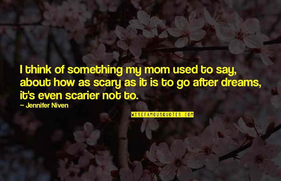 About Dreams Quotes By Jennifer Niven: I think of something my mom used to