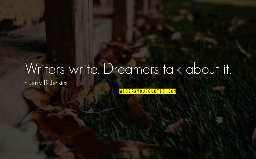 About Dreams Quotes By Jerry B. Jenkins: Writers write. Dreamers talk about it.