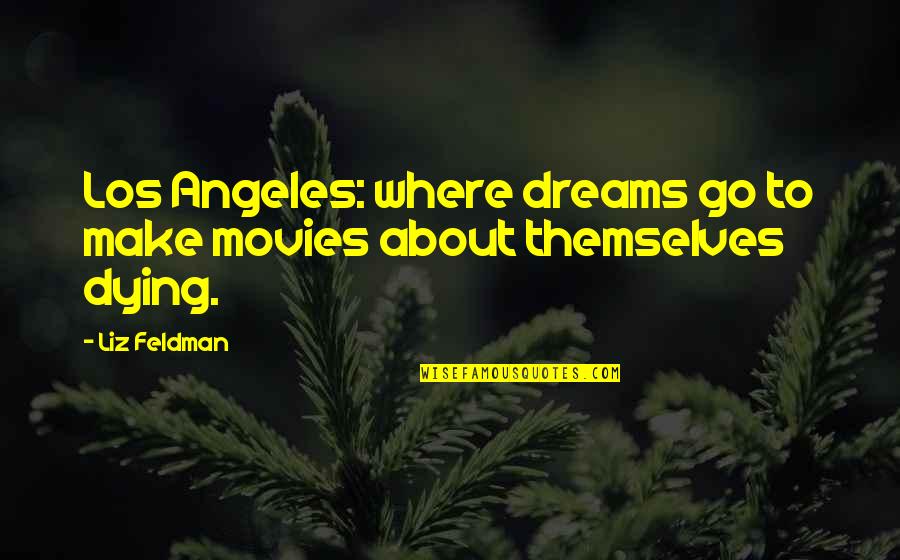 About Dreams Quotes By Liz Feldman: Los Angeles: where dreams go to make movies