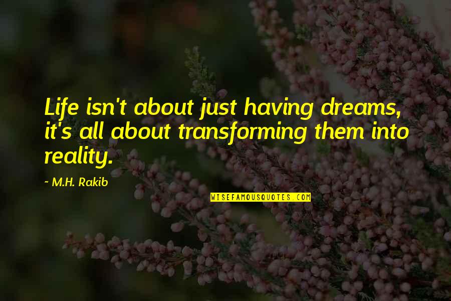 About Dreams Quotes By M.H. Rakib: Life isn't about just having dreams, it's all