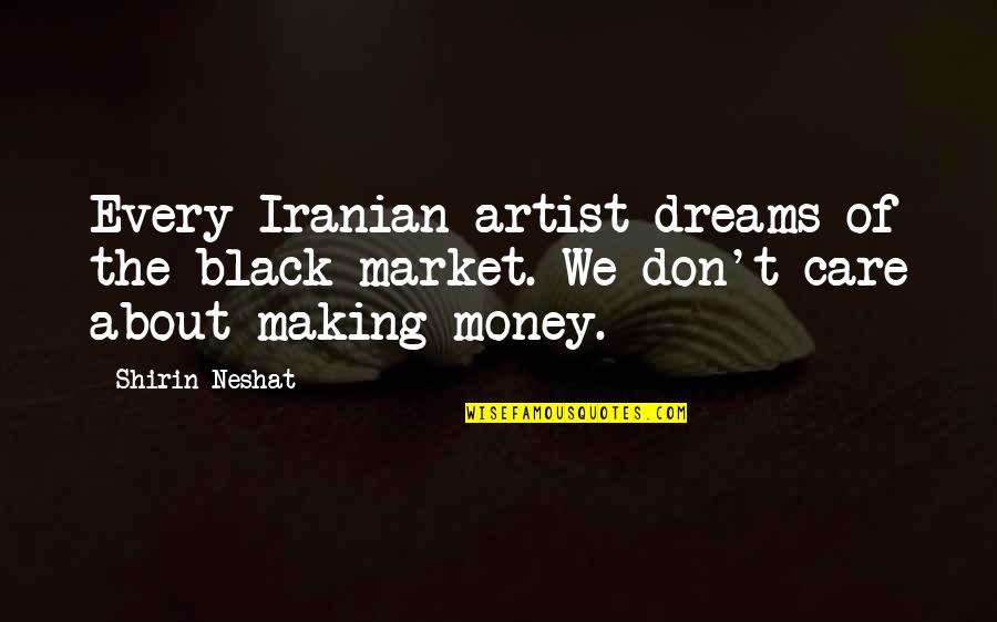 About Dreams Quotes By Shirin Neshat: Every Iranian artist dreams of the black market.