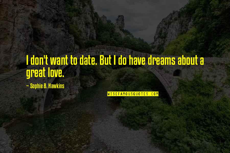 About Dreams Quotes By Sophie B. Hawkins: I don't want to date. But I do