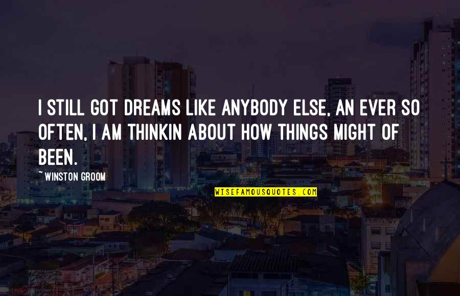 About Dreams Quotes By Winston Groom: I still got dreams like anybody else, an
