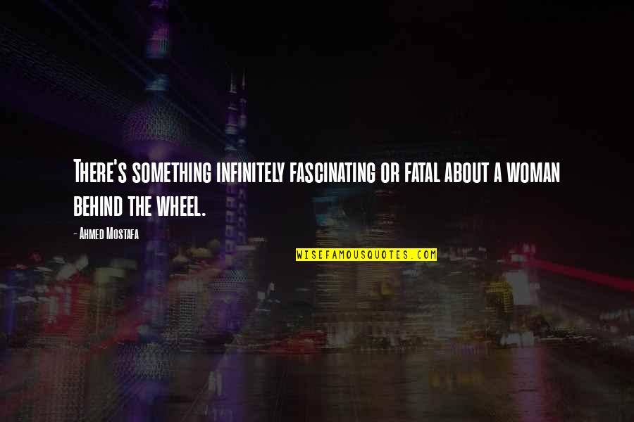 About Driving Quotes By Ahmed Mostafa: There's something infinitely fascinating or fatal about a