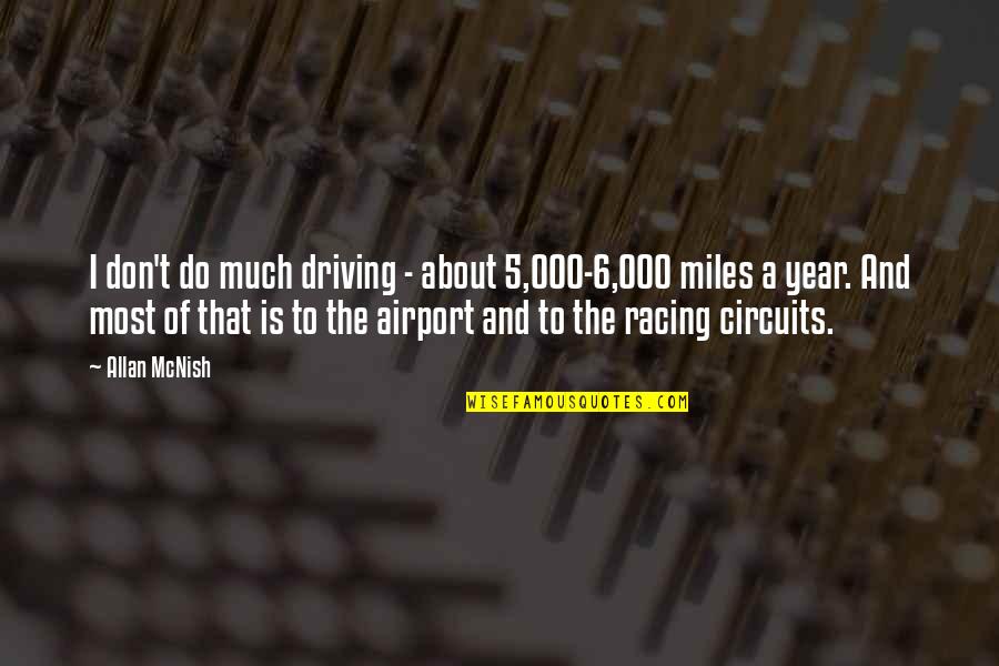 About Driving Quotes By Allan McNish: I don't do much driving - about 5,000-6,000