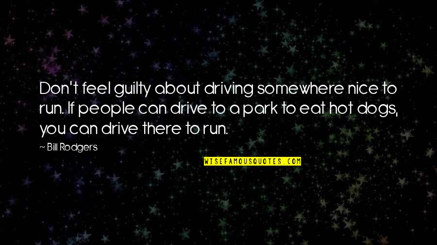 About Driving Quotes By Bill Rodgers: Don't feel guilty about driving somewhere nice to