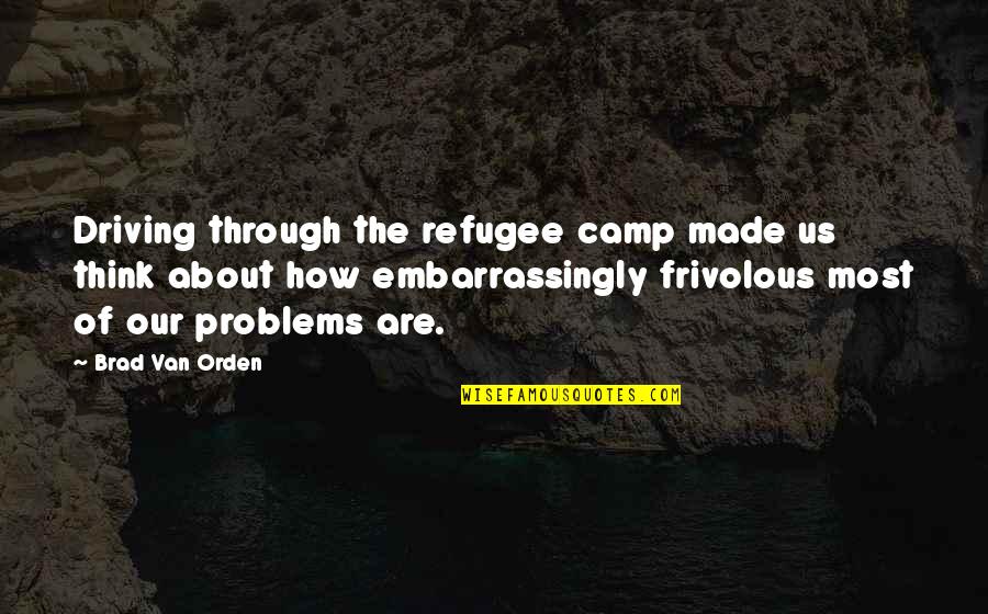 About Driving Quotes By Brad Van Orden: Driving through the refugee camp made us think