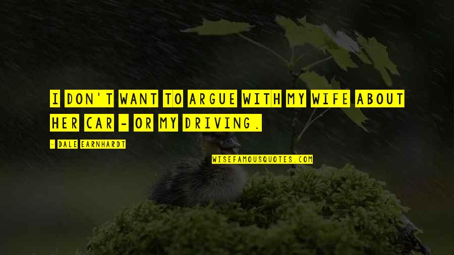 About Driving Quotes By Dale Earnhardt: I don't want to argue with my wife