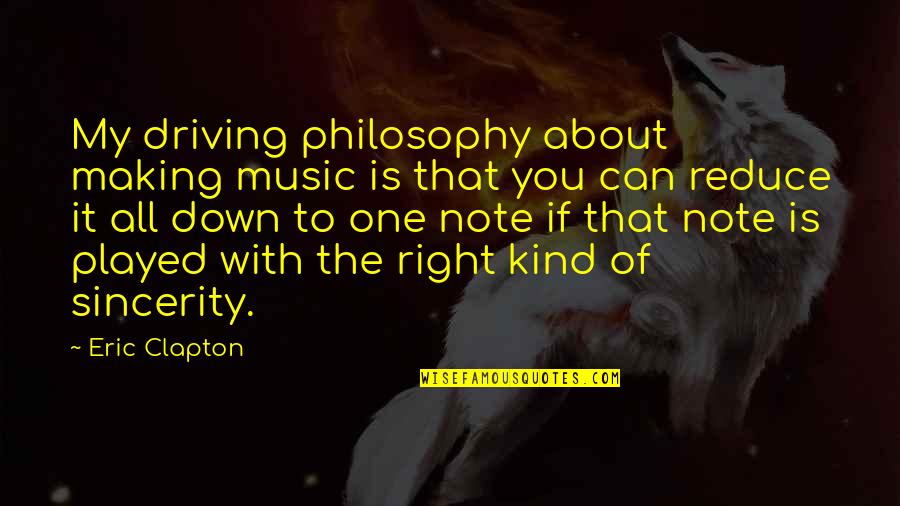 About Driving Quotes By Eric Clapton: My driving philosophy about making music is that