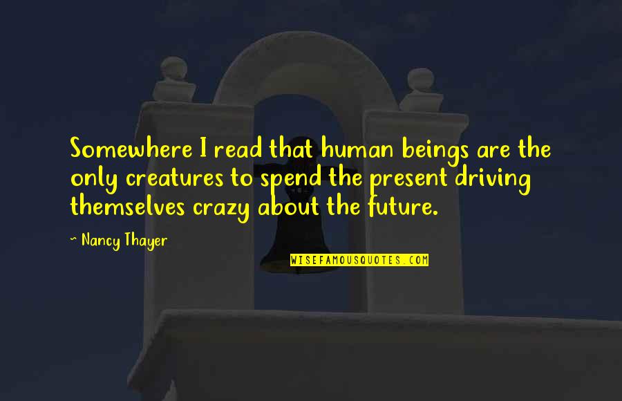 About Driving Quotes By Nancy Thayer: Somewhere I read that human beings are the