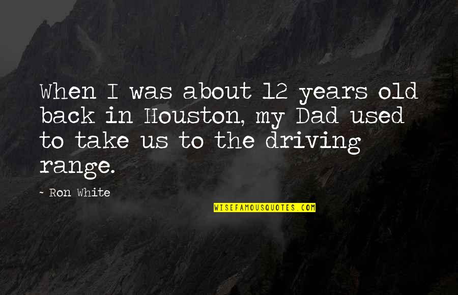 About Driving Quotes By Ron White: When I was about 12 years old back