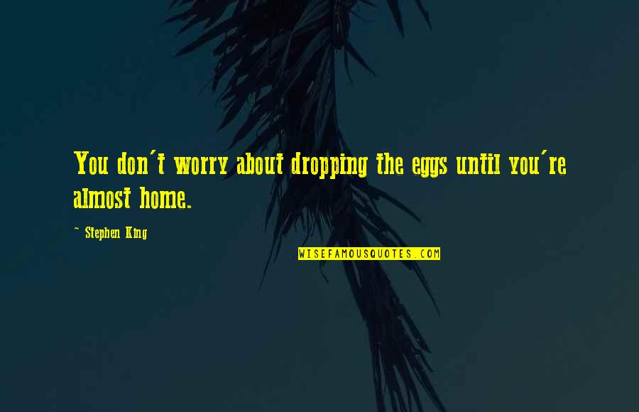 About Eggs Quotes By Stephen King: You don't worry about dropping the eggs until