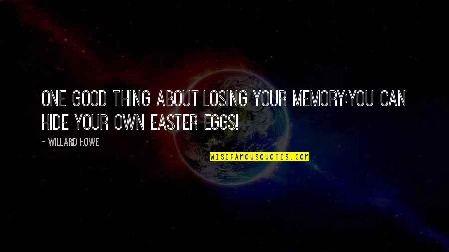 About Eggs Quotes By Willard Howe: One good thing about losing your memory:You can