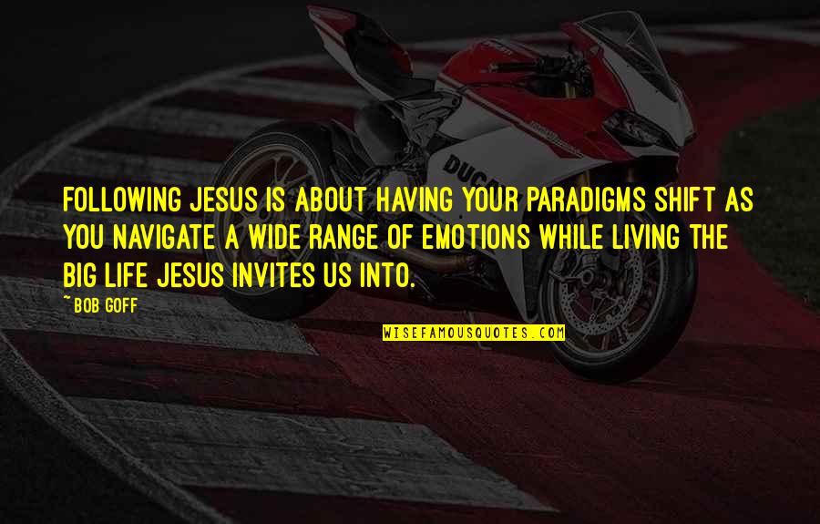 About Emotions Quotes By Bob Goff: Following Jesus is about having your paradigms shift About Emotions Quotes By Bob Goff: Following Jesus is about having your paradigms shift