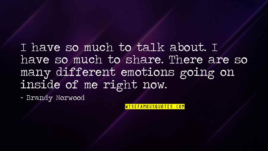 About Emotions Quotes By Brandy Norwood: I have so much to talk about. I About Emotions Quotes By Brandy Norwood: I have so much to talk about. I