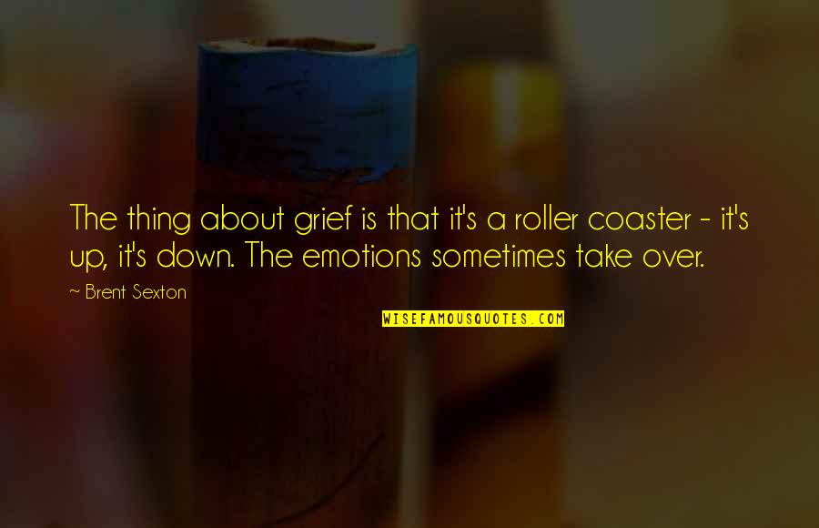 About Emotions Quotes By Brent Sexton: The thing about grief is that it's a About Emotions Quotes By Brent Sexton: The thing about grief is that it's a