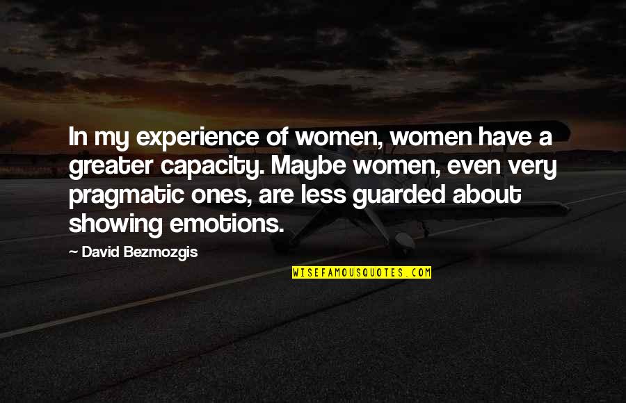 About Emotions Quotes By David Bezmozgis: In my experience of women, women have a About Emotions Quotes By David Bezmozgis: In my experience of women, women have a