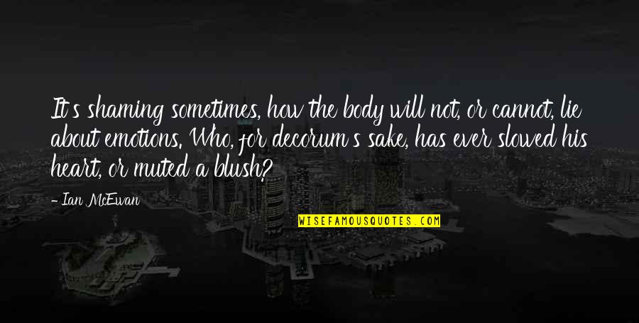 About Emotions Quotes By Ian McEwan: It's shaming sometimes, how the body will not, About Emotions Quotes By Ian McEwan: It's shaming sometimes, how the body will not,