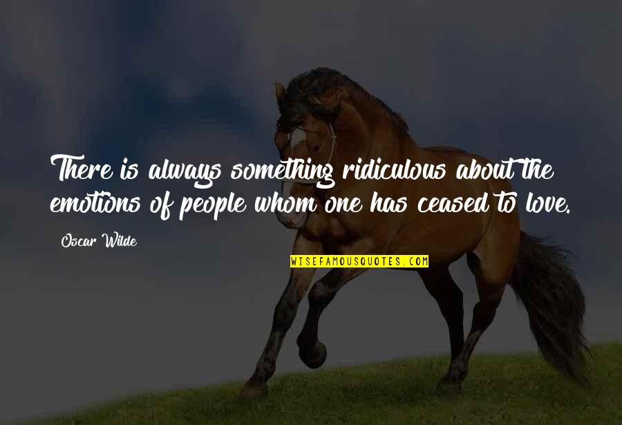 About Emotions Quotes By Oscar Wilde: There is always something ridiculous about the emotions About Emotions Quotes By Oscar Wilde: There is always something ridiculous about the emotions