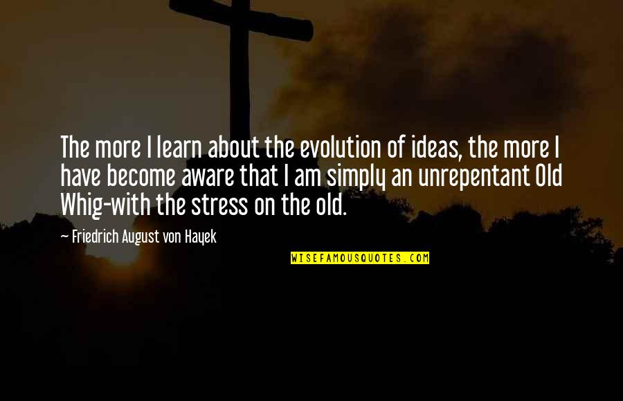About Evolution Quotes By Friedrich August Von Hayek: The more I learn about the evolution of